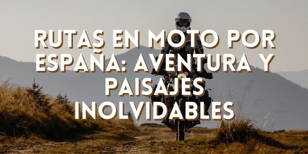 Rutas en Moto por España: Aventura y Paisajes Inolvidables